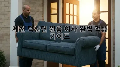 제천 덕산면 원룸 이사, 완벽 적응 가이드!