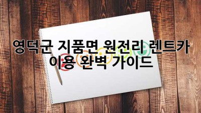 영덕군 지품면 원전리 렌트카 이용 완벽 가이드